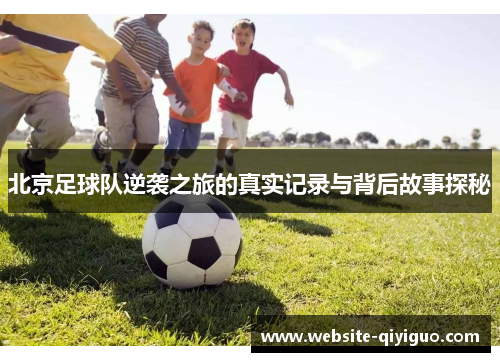 北京足球队逆袭之旅的真实记录与背后故事探秘