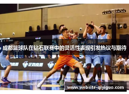 成都篮球队在钻石联赛中的灵活性表现引发热议与期待