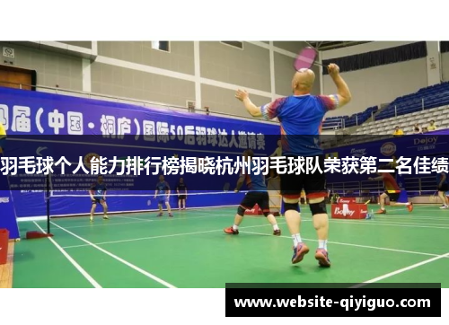 羽毛球个人能力排行榜揭晓杭州羽毛球队荣获第二名佳绩