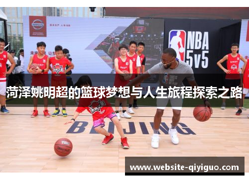 菏泽姚明超的篮球梦想与人生旅程探索之路