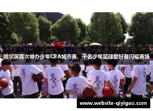 哈尔滨首次举办少年CBA城市赛，千名少年篮球爱好者闪耀赛场