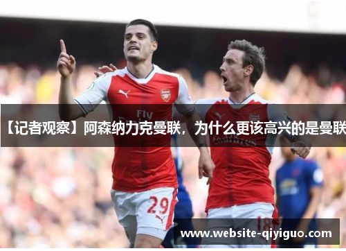 【记者观察】阿森纳力克曼联，为什么更该高兴的是曼联？